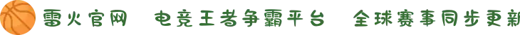 雷火官网⚔电竞王者争霸平台✪全球赛事同步更新
